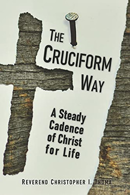 The Cruciform Way: A Steady Cadence Of Christ For Life - 9781736705100
