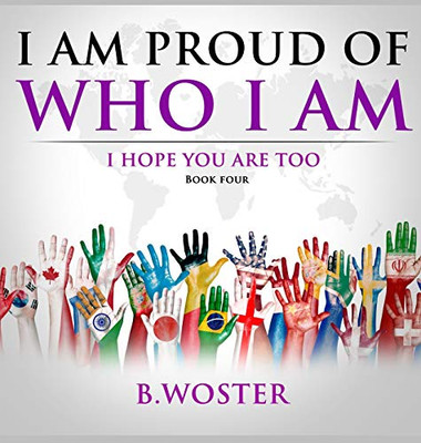 I Am Proud Of Who I Am: I Hope You Are Too (Book Four) - 9781736739457