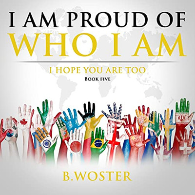 I Am Proud Of Who I Am: I Hope You Are Too (Book Five) - 9781736739488