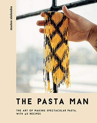 The Pasta Man: The Art Of Making Spectacular Pasta Â With 40 Recipes
