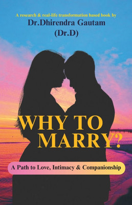 Why to Marry?: A Path to Love, Intimacy & Companionship
