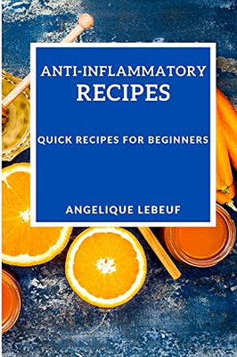 Anti-Inflammatory Recipes: Quick Recipes For Beginners - 9781802909647