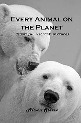 Every Animal On The Planet: Beautiful Vibrant Pictures - 9781803100562