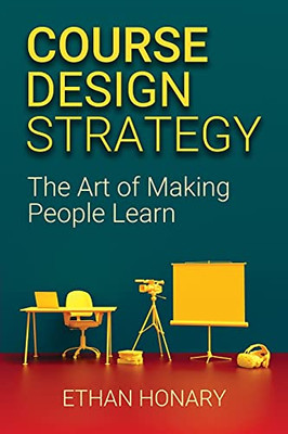Course Design Strategy: The Art Of Making People Learn - 9781838495305