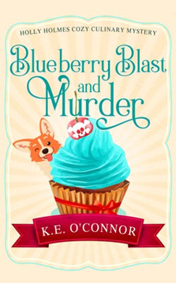 Blueberry Blast And Murder (Holly Holmes Cozy Culinary Mystery Series)