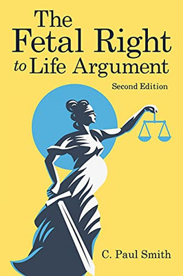 The Fetal Right To Life Argument: Second Edition, 2020 - 9781948928052