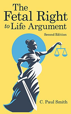 The Fetal Right To Life Argument: Second Edition, 2020 - 9781948928236