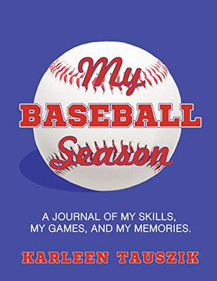 My Baseball Season: A Journal Of My Skills, My Games, And My Memories.