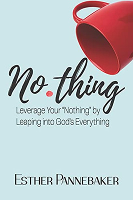 No.Thing: Leverage Your Ânothingâ By Leaping Into God'S Everything