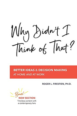 Why Didn'T I Think Of That?: Better Decision Making At Home And At Work