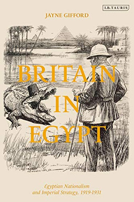 Britain In Egypt: Egyptian Nationalism And Imperial Strategy, 1919-1931