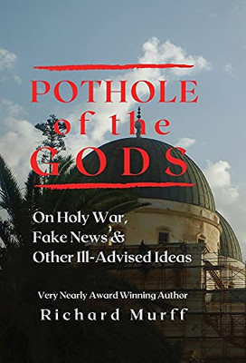 Pothole Of The Gods: On Holy War, Fake News And Other Ill-Advised Ideas