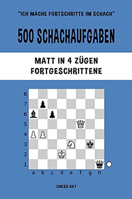 500 Schachaufgaben, Matt In 4 Zã¼Gen, Fortgeschrittene (German Edition)