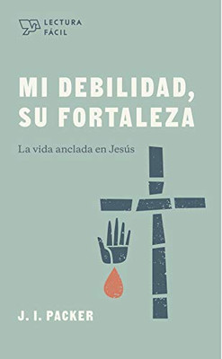 Mi Debilidad, Su Fortaleza: La Vida Anclada En Jesãºs (Spanish Edition)
