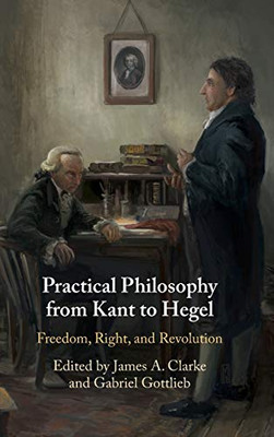 Practical Philosophy From Kant To Hegel: Freedom, Right, And Revolution