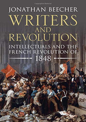 Writers And Revolution: Intellectuals And The French Revolution Of 1848