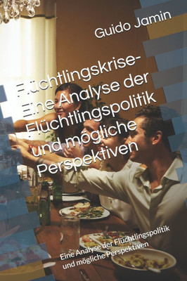 FlÃ¼chtlingskrise-Eine Analyse der FlÃ¼chtlingspolitik und mÃ¶gliche Perspektiven: Eine Analyse der FlÃ¼chtlingspolitik und mÃ¶gliche Perspektiven