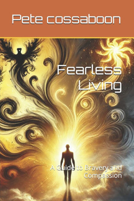 Fearless Living: A Guide to Bravery and Compassion