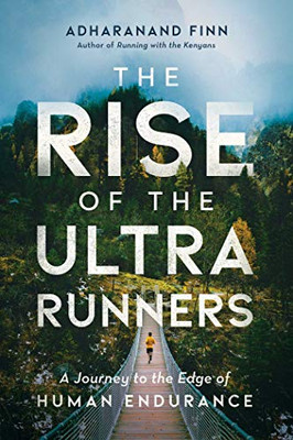 The Rise Of The Ultra Runners: A Journey To The Edge Of Human Endurance