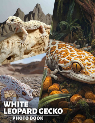 White Leopard Gecko Photo Book: Explore 40 Stunning Images Of Unique Reptiles For Pet Lovers And Enthusiasts