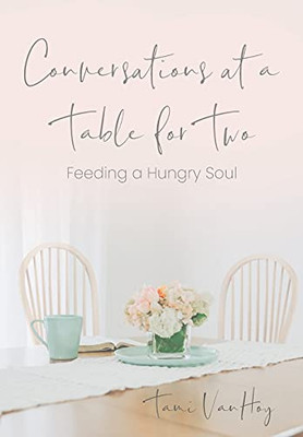Conversations At A Table For Two: Feeding A Hungry Soul - 9781735785349