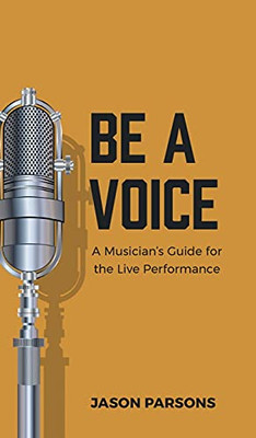 Be A Voice: A Musician'S Guide For The Live Performance - 9781777448226