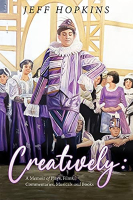 Creatively: A Memoir Of Plays, Films, Musicals, Commentaries, And Books