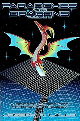Paradoxes And Dragons Volume 2: A Science Fiction And Fantasy Anthology