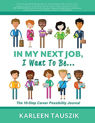 In My Next Job, I Want To Be...: The 10-Step Career Possibility Journal