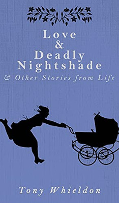 Love And Deadly Nightshade: And Other Stories From Life - 9781956019209