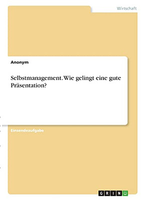 Selbstmanagement. Wie Gelingt Eine Gute Prã¤Sentation? (German Edition)