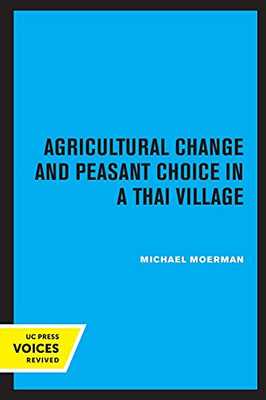 Agricultural Change And Peasant Choice In A Thai Village - 9780520330542