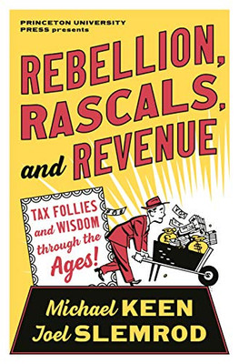 Rebellion, Rascals, And Revenue: Tax Follies And Wisdom Through The Ages