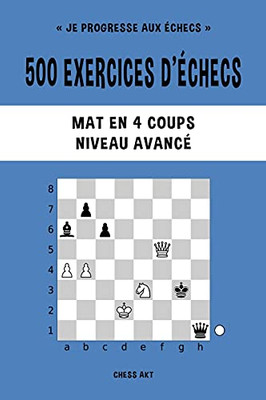 500 Exercices D'Ã©Checs, Mat En 4 Coups, Niveau Avancã© (French Edition)