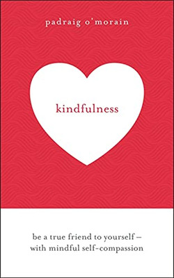 Kindfulness: Be A True Friend To Yourself - With Mindful Self-Compassion
