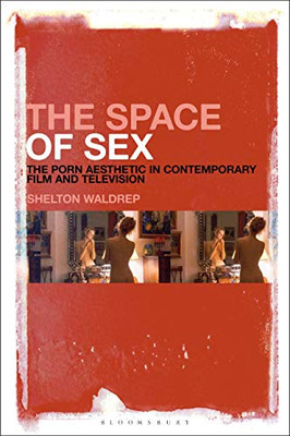 The Space Of Sex: The Porn Aesthetic In Contemporary Film And Television