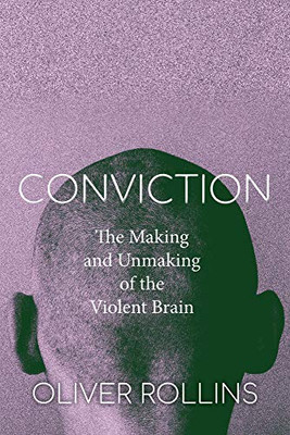 Conviction: The Making And Unmaking Of The Violent Brain - 9781503607019