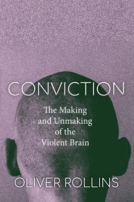 Conviction: The Making And Unmaking Of The Violent Brain - 9781503627895