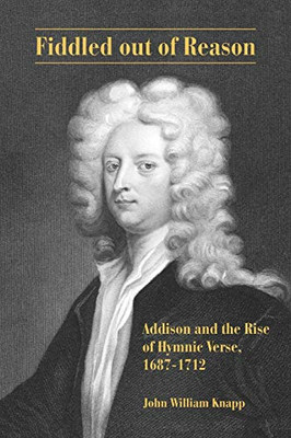 Fiddled Out Of Reason: Addison And The Rise Of Hymnic Verse, 1687Â1712