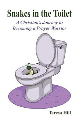 Snakes In The Toilet: A Christian'S Journey To Becoming A Prayer Warrior