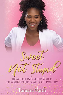 Sweet But Not Stupid: How To Find Your Voice Through The Power Of Poetry