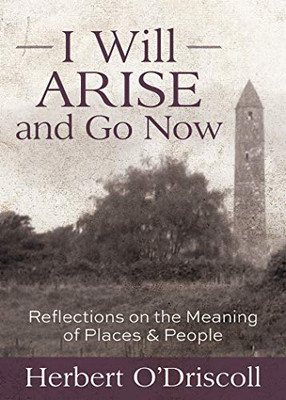 I Will Arise And Go Now: Reflections On The Meaning Of Places And People