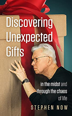 Discovering Unexpected Gifts: In The Midst And Through The Chaos Of Life