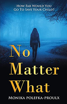 No Matter What: How Far Would You Go To Save Your Child? - 9781647468217