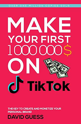 MAKE YOUR FIRST MILLION ON TIKTOK 2020: A Complete Guide On How To Get More Likes And Views On Your Tiktok Videos, Increase Large Fan Base, Making Money And Becoming Famous On Tik Tok