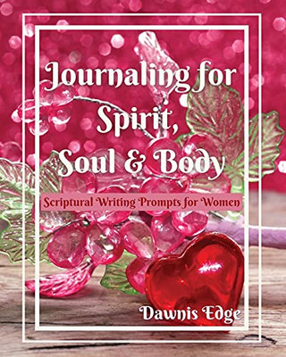 Journaling For Spirit, Soul & Body: Scriptural Writing Prompts For Women