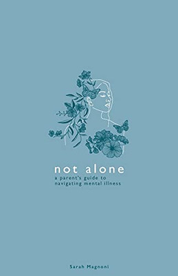 Not Alone: A Parent'S Guide To Navigating Mental Illness - 9781737563938