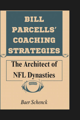 Bill Parcells' Coaching Strategies: The Architect of NFL Dynasties