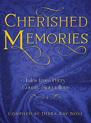 Cherished Memories: Tales From Perry County Storytellers - 9781945169663