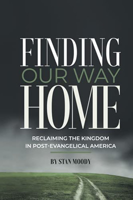 Finding Our Way Home: Reclaiming The Kingdom In Post-Evangelical America